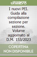 I nuovi PEI. Guida alla compilazione sezione per sezione. Volume aggiornato al D.M. 153/2023