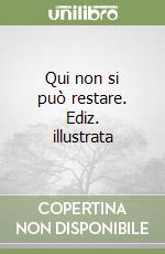 Qui non si può restare. Ediz. illustrata libro