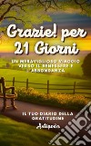 Grazie! Per 21 giorni. Un meraviglioso viaggio verso il benessere e l'abbondanza. Il tuo diario della gratitudine libro