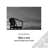 Qui e ora. Attraversando microcosmi