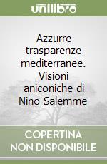 Azzurre trasparenze mediterranee. Visioni aniconiche di Nino Salemme libro