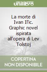 La morte di Ivan Il'ic. Graphic novel ispirata all'opera di Lev Tolstoj libro