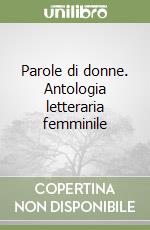 Parole di donne. Antologia letteraria femminile libro