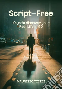 Script-free. Keys to discover your real life in 4D. Ediz. ampliata libro