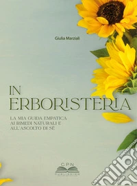 In erboristeria. La mia guida empatica ai rimedi naturali e all'ascolto di sé. Ediz. illustrata libro