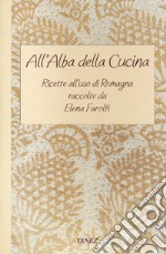 All'alba della cucina. Ricette all'uso di Romagna libro