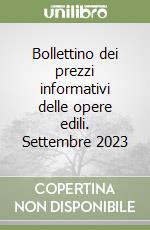 Bollettino dei prezzi informativi delle opere edili. Settembre 2023 libro