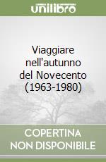 Viaggiare nell'autunno del Novecento (1963-1980)