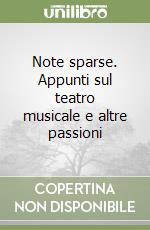 Note sparse. Appunti sul teatro musicale e altre passioni libro