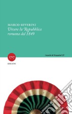 Vivere la Repubblica romana del 1849. Nuova ediz. libro