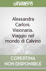 Alessandra Carloni. Visionaria. Viaggio nel mondo di Calvino libro