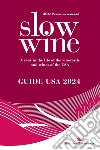 Slow wine. Guide USA 2024. A year in the life of the vineyards and wines of the USA libro