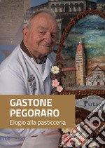 Gastone Pegoraro. Elogio alla pasticceria libro