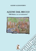 Azzimi dal becco. 100 haiku e un avvertimento libro