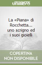 La «Piana» di Rocchetta... uno scrigno ed i suoi gioielli libro