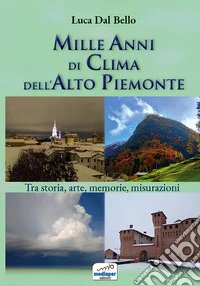 Mille anni di clima dell'Alto Piemonte. Tra storia, arte, memorie, misurazioni. Con QR-Code libro