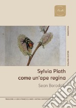 Sylvia Plath. Come un'ape regina libro