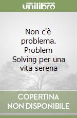 Non c'è problema. Problem Solving per una vita serena