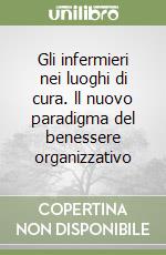 Gli infermieri nei luoghi di cura. ll nuovo paradigma del benessere organizzativo