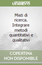 Misti di ricerca. Integrare metodi quantitativi e qualitativi libro