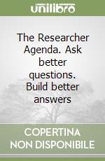 The Researcher Agenda. Ask better questions. Build better answers libro