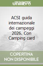 ACSI guida internazionale dei campeggi 2026. Con Camping card libro