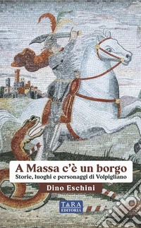 A Massa c'è un borgo. Storie, luoghi e personaggi di Volpigliano libro
