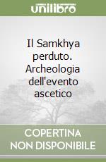 Il Samkhya perduto. Archeologia dell'evento ascetico libro