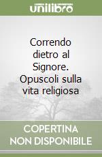 Correndo dietro al Signore. Opuscoli sulla vita religiosa libro