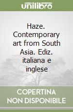 Haze. Contemporary art from South Asia. Ediz. italiana e inglese libro