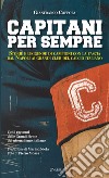 Capitani per sempre. Storie e leggende di campioni con la fascia. Dal Napoli ai grandi club italiani libro di Coppola Gianfranco