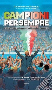 Campioni per sempre. Quarto scudetto, leggende del Napoli allo specchio. Ediz. speciale libro