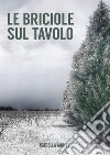 Le briciole sul tavolo. Ediz. speciale libro di Monte Isabella