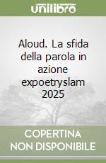 Aloud. La sfida della parola in azione expoetryslam 2025 libro