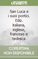 San Luca e i suoi portici. Ediz. italiana, inglese, francese e tedesca