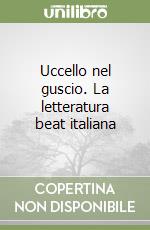 Uccello nel guscio. La letteratura beat italiana libro