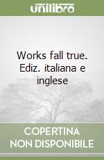 Works fall true. Ediz. italiana e inglese libro