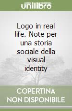 Logo in real life. Note per una storia sociale della visual identity libro