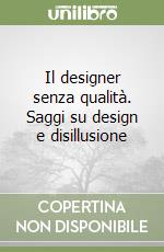 Il designer senza qualità. Saggi su design e disillusione libro