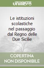 Le istituzioni scolastiche nel passaggio dal Regno delle Due Sicilie libro