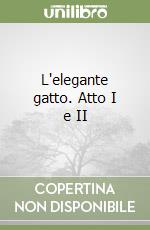 L'elegante gatto. Atto I e II libro