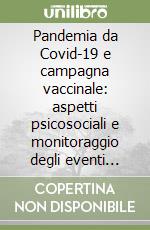 Pandemia da Covid-19 e campagna vaccinale: aspetti psicosociali e monitoraggio degli eventi avversi. Risultati dello studio osservazionale prospettico di 50.000 questionari somministrati ed elaborati nell'arco temporale di mesi 18 (2021-2022) libro