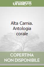 Alta Carnia. Antologia corale libro