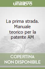 La prima strada. Manuale teorico per la patente AM libro