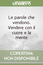 Le parole che vendono. Vendere con il cuore e la mente libro