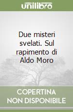 Due misteri svelati. Sul rapimento di Aldo Moro libro