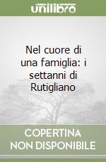 Nel cuore di una famiglia: i settanni di Rutigliano libro