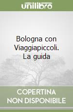 Bologna con Viaggiapiccoli. La guida libro
