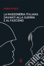 La Massoneria italiana davanti alla guerra e al fascismo libro