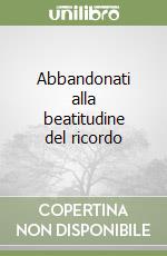 Abbandonati alla beatitudine del ricordo libro